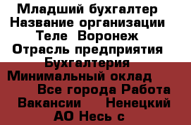 Младший бухгалтер › Название организации ­ Теле2-Воронеж › Отрасль предприятия ­ Бухгалтерия › Минимальный оклад ­ 28 000 - Все города Работа » Вакансии   . Ненецкий АО,Несь с.